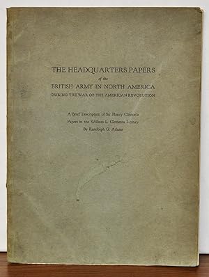 Imagen del vendedor de The Headquarters Papers of the British Army in North America during the War of the American Revolution. A Brief Description of Sir Henry Clinton's Papers in the William L. Clements Library a la venta por Cat's Cradle Books