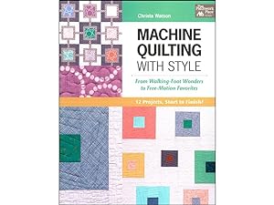 Machine Quilting With Style: From Walking-Foot Wonders to Free-Motion Favorites