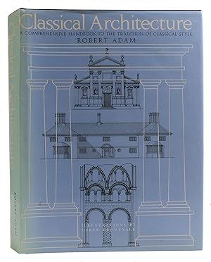 CLASSICAL ARCHITECTURE : A COMPREHENSIVE HANDBOOK TO THE TRADITION OF CLASSICAL STYLE