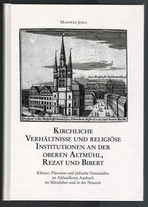 Bild des Verkufers fr Kirchliche Verhltnisse und religise Institutionen an der oberen Altmhl, Rezat und Bibert: Klster, Pfarreien und jdische Gemeinden im Altlandkreis Ansbach im Mittelalter und in der Neuzeit. von. Historischer Verein fr Mittelfranken / Mittelfrnkische Studien Band 20 zum Verkauf von Elops e.V. Offene Hnde