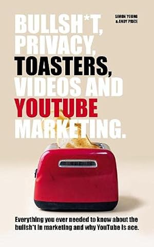 Imagen del vendedor de Bullsh*T, Privacy, Toasters, Videos And YouTube Marketing a la venta por WeBuyBooks