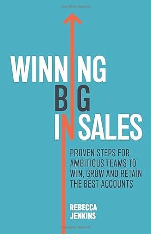Bild des Verkufers fr Winning Big In Sales: Proven steps for ambitious teams to win, grow and retain the best accounts zum Verkauf von WeBuyBooks