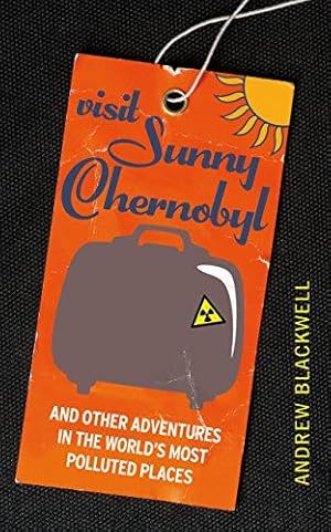 Bild des Verkufers fr Visit Sunny Chernobyl: . and other adventures in the world's most polluted places zum Verkauf von WeBuyBooks