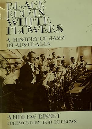 Imagen del vendedor de Black Roots White Flowers: A History Of Jazz In Australia. a la venta por Banfield House Booksellers