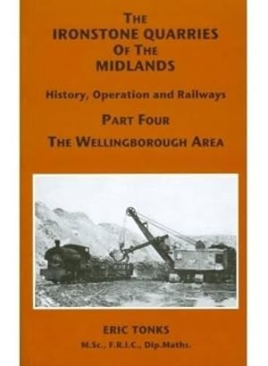 Imagen del vendedor de The Ironstone Quarries of the Midlands: Wellingborough Area Pt. 4: History, Operation and Railways a la venta por WeBuyBooks