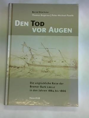 Seller image for Den Tod vor Augen. Die unglckliche Reise der Bremer Bark Libelle in den Jahren 1864 bis 1866 for sale by Celler Versandantiquariat