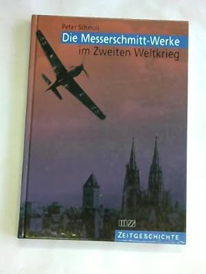 Die Messerschmitt-Werke im Zweiten Weltkrieg. Die Flugzeugproduktion der Messerschmitt GmbH Regen...