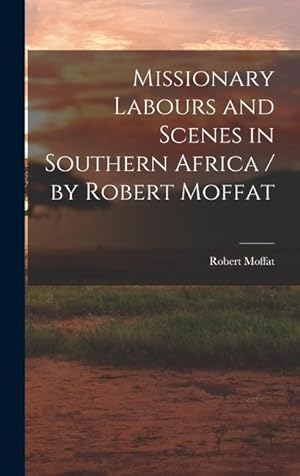 Bild des Verkufers fr Missionary Labours and Scenes in Southern Africa / by Robert Moffat zum Verkauf von moluna