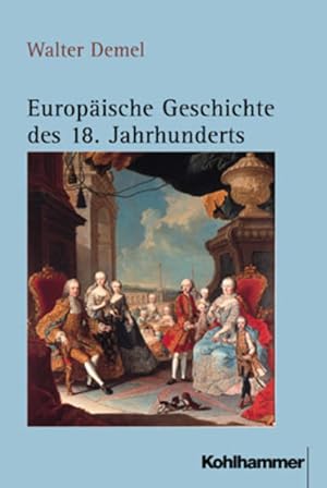 Bild des Verkufers fr Europische Geschichte des 18. Jahrhunderts : stndische Gesellschaft und europisches Mchtesystem im beschleunigten Wandel (1689/1700 - 1789/1800) zum Verkauf von Antiquariat Thomas Haker GmbH & Co. KG