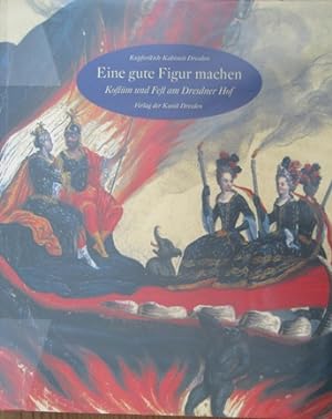 Seller image for Eine gute Figur machen. Kostm und Fest am Dresdner Hof. for sale by Antiquariat Bernd Preler