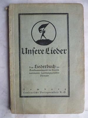 Unsere Lieder. Das Liederbuch der Kaufmannsjugend im Deutschnationalen Handlungsgehilfen-Verband.