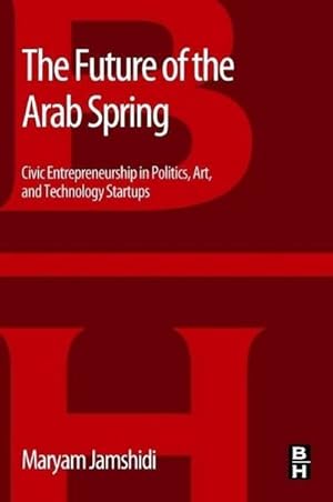 Immagine del venditore per The Future of the Arab Spring : Civic Entrepreneurship in Politics, Art, and Technology Startups venduto da AHA-BUCH GmbH