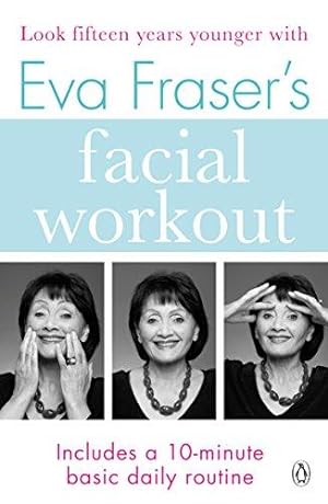 Imagen del vendedor de Eva Fraser's Facial Workout: Look Fifteen Years Younger with this Easy Daily Routine a la venta por WeBuyBooks 2