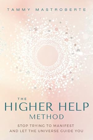 Seller image for Higher Help Method : Stop Trying to Manifest and Let the Universe Guide You for sale by GreatBookPrices
