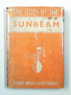 Image du vendeur pour The book of the Sunbeam: a completely illustrated and practical guide for owners of 1928-1939 models mis en vente par Cotswold Internet Books