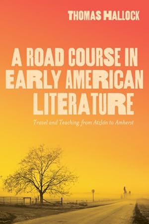 Imagen del vendedor de Road Course in Early American Literature : Travel and Teaching from Atzln to Amherst a la venta por GreatBookPrices
