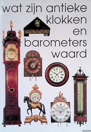 Seller image for Wat zijn antieke klokken en barometers waard for sale by Klondyke