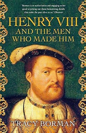 Seller image for Henry VIII and the men who made him: The secret history behind the Tudor throne for sale by WeBuyBooks 2