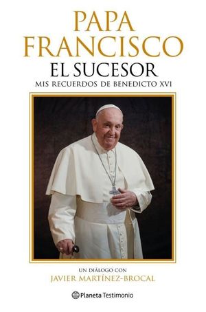 PAPA FRANCISCO: EL SUCESOR. MIS RECUERDOS DE BENEDICTO XVI