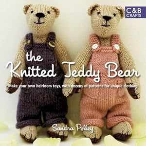 Seller image for The Knitted Teddy Bear: Make Your Own Heirloom Toys, with Dozens of Patterns for Unique Clothing: Make your own heirloom Toys, with dozens of paterns for unique clothing for sale by WeBuyBooks 2