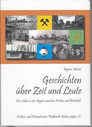 Geschichten über Zeit und Leute. Das Leben in der Region zwischen Köthen und Bitterfeld. 1945 - 2...