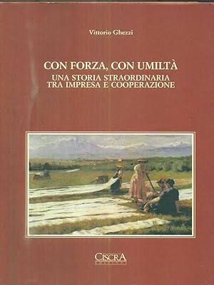 Image du vendeur pour Con forza, con umilta' - Una storia straordinaria tra impresa e cooperazione. mis en vente par Librodifaccia