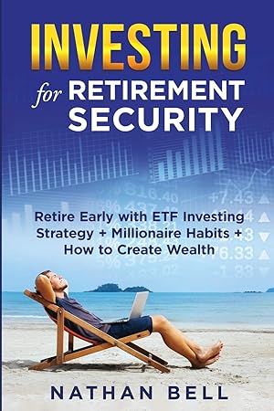 Bild des Verkufers fr Investing for Retirement Security: Retire Early with ETF Investing Strategy + Millionaire Habits + How to Create Wealth zum Verkauf von Redux Books