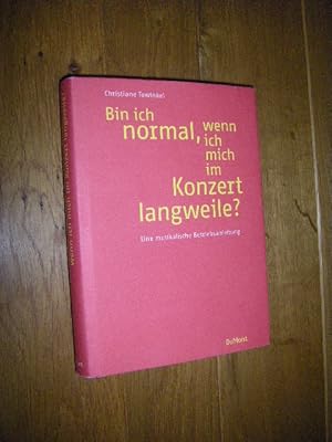 Bild des Verkufers fr Bin ich normal, wenn ich mich im Konzert langweile? Eine musikalische Betriebsanleitung zum Verkauf von Versandantiquariat Rainer Kocherscheidt