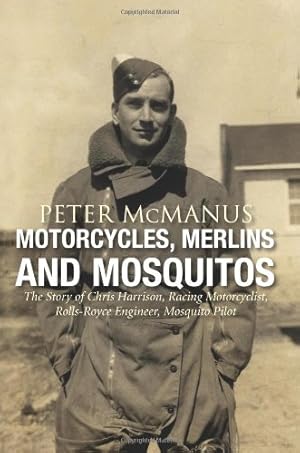 Bild des Verkufers fr Motorcycles, Merlins and Mosquitos: The Story of Chris Harrison, Racing Motorcyclist, Rolls-Royce Engineer, Mosquito Pilot zum Verkauf von WeBuyBooks