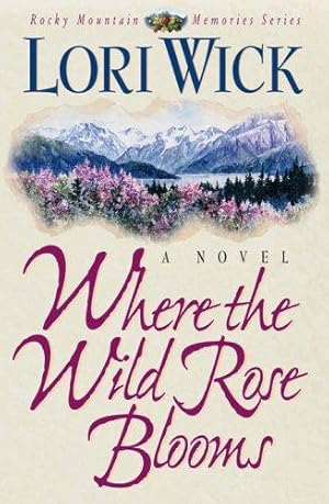 Seller image for Where the Wild Rose Blooms (Rocky Mountain Memories Series/Lori Wick, 1) for sale by WeBuyBooks