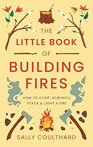 Bild des Verkufers fr The Little Book of Building Fires: How to Chop, Scrunch, Stack and Light a Fire zum Verkauf von WeBuyBooks