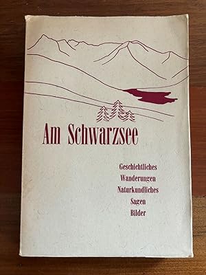 Am Schwarzsee. Geschichtliches - Wanderungen - Naturkundliches - Sagen - Bilder.