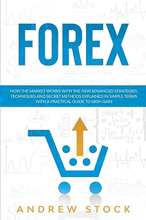 Image du vendeur pour Forex: How The Market Works With The New Advanced Strategies. Techniques And Secret Methods Explained In Simple Terms With A Practical Guide To High Gain. mis en vente par Redux Books