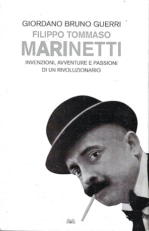 Filippo Tommaso Marinetti. Invenzioni, avventure e passioni di un rivoluzionario