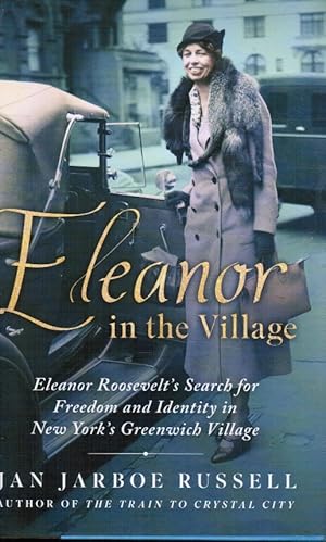 Eleanor in the Village: Eleanor Roosevelt's Search for Freedom and Identity in New York's Greenwi...