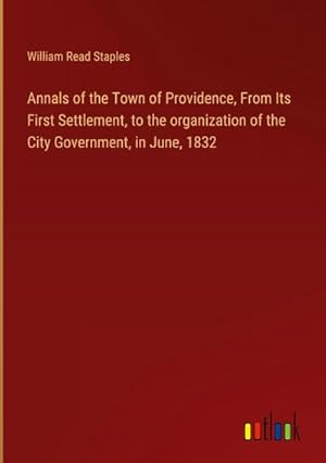 Imagen del vendedor de Annals of the Town of Providence, From Its First Settlement, to the organization of the City Government, in June, 1832 a la venta por AHA-BUCH GmbH