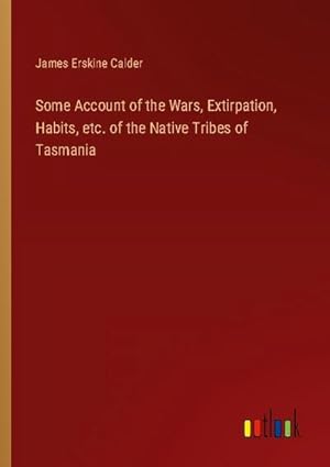 Seller image for Some Account of the Wars, Extirpation, Habits, etc. of the Native Tribes of Tasmania for sale by AHA-BUCH GmbH