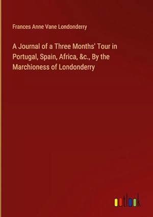 Immagine del venditore per A Journal of a Three Months' Tour in Portugal, Spain, Africa, &c., By the Marchioness of Londonderry venduto da AHA-BUCH GmbH