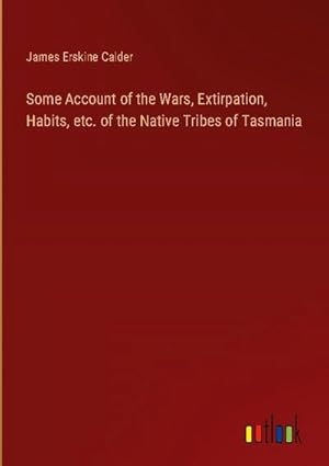 Seller image for Some Account of the Wars, Extirpation, Habits, etc. of the Native Tribes of Tasmania for sale by AHA-BUCH GmbH