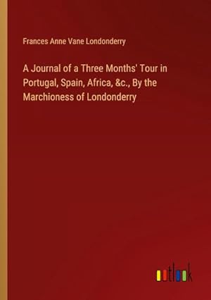 Immagine del venditore per A Journal of a Three Months' Tour in Portugal, Spain, Africa, &c., By the Marchioness of Londonderry venduto da AHA-BUCH GmbH