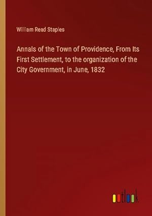 Imagen del vendedor de Annals of the Town of Providence, From Its First Settlement, to the organization of the City Government, in June, 1832 a la venta por AHA-BUCH GmbH