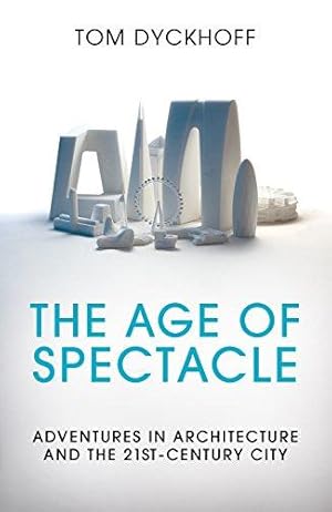 Seller image for The Age of Spectacle: Adventures in Architecture and the 21st-Century City for sale by WeBuyBooks
