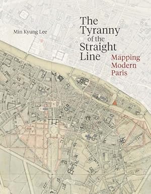 Bild des Verkufers fr Tyranny of the Straight Line : Mapping Modern Paris zum Verkauf von GreatBookPrices