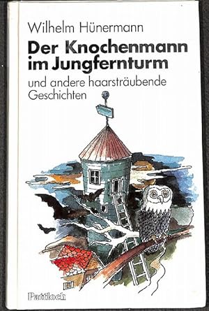 Der Knochenmann im Jungfernturm und andere haarsträubende Gespenstergeschichten von Wilhelm Hüner...