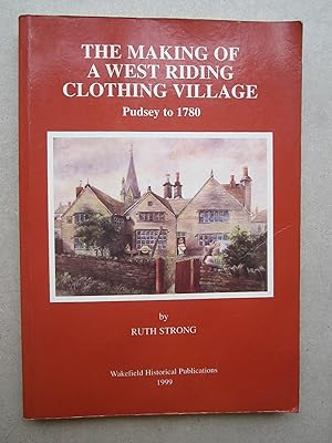 The Making of a West Riding Clothing Village, Pudsey to 1780 (Wakefield historical publications)