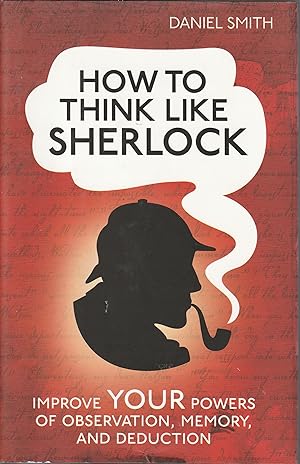 How To Think Like Sherlock Holmes Improve Your Powers Of Observation, Memory And Deduction