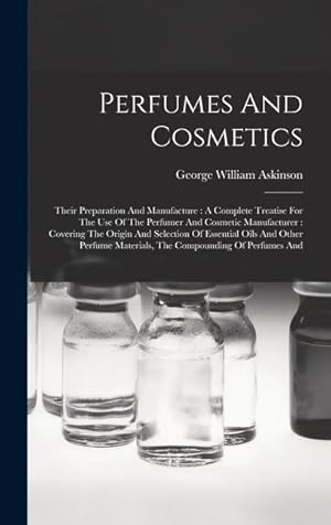 Bild des Verkufers fr Perfumes And Cosmetics: Their Preparation And Manufacture: A Complete Treatise For The Use Of The Perfumer And Cosmetic Manufacturer: Covering zum Verkauf von moluna