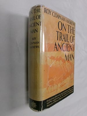 On The Trail Of Ancient Man: A Narrative Of The Field Work Of The Central Asiatic Expeditions