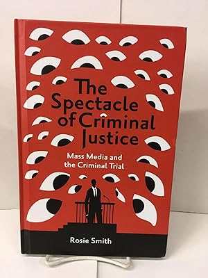 The Spectacle of Criminal Justice: Mass Media and the Criminal Trial