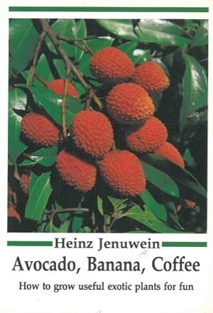 Seller image for Avocado, Banana, Coffee: How to Grow Exotic Plants for Fun for sale by WeBuyBooks